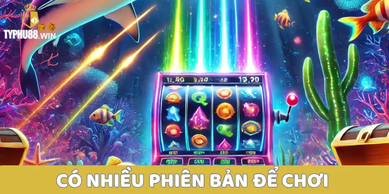 Bắn cá casino - Tựa game săn cá ăn khách nhất hiện nay 3 Có nhiều phiên bản để chơi