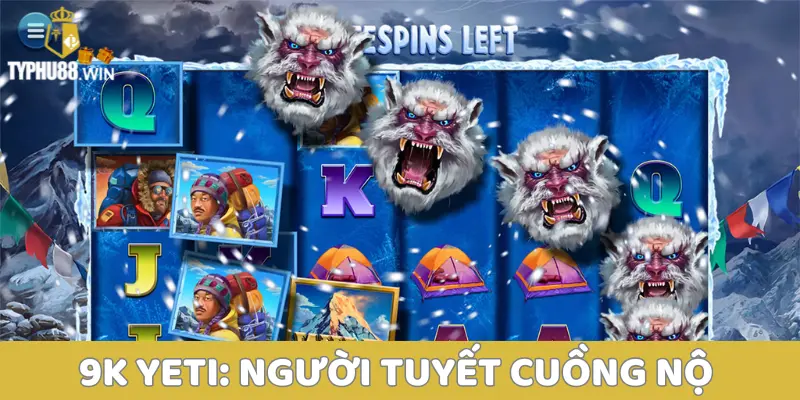 Game Quay Hũ Uy Tín Typhu88: Hiệu Quả, Tối Ưu Lợi Nhuận 4 9K Yeti: Người Tuyết Cuồng Nộ
