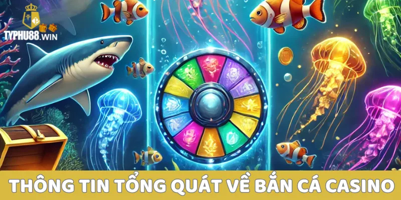 Bắn cá casino - Tựa game săn cá ăn khách nhất hiện nay 1 Thông tin tổng quát về bắn cá casino